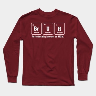 Bruh Periodic Table Funny Mom Mothers Day Long Sleeve T-Shirt